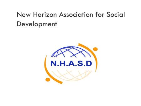 New Horizon Association for Social Development. Institutional purpose  Mission: To advance sustainable community based structures that enable the most.