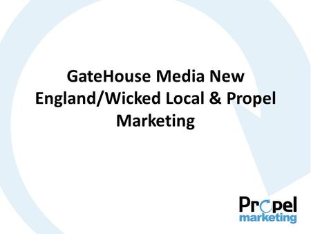 GateHouse Media New England/Wicked Local & Propel Marketing.