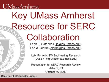 Department of Computer Science Key UMass Amherst Resources for SERC Collaboration Leon J. Osterweil Lori A. Clarke