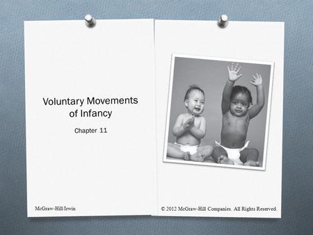 Voluntary Movements of Infancy Chapter 11 McGraw-Hill/Irwin © 2012 McGraw-Hill Companies. All Rights Reserved.