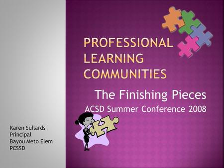 The Finishing Pieces ACSD Summer Conference 2008 Karen Sullards Principal Bayou Meto Elem PCSSD.