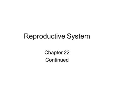 Reproductive System Chapter 22 Continued.