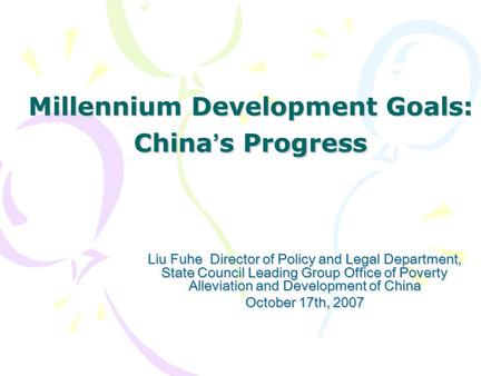 Millennium Development Goals: China ’ s Progress Liu Fuhe Director of Policy and Legal Department, State Council Leading Group Office of Poverty Alleviation.