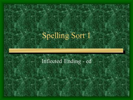 Spelling Sort 1 Inflected Ending - ed. Sometimes when you add ed the word requires no change If the base word ends in e you drop the e before adding the.