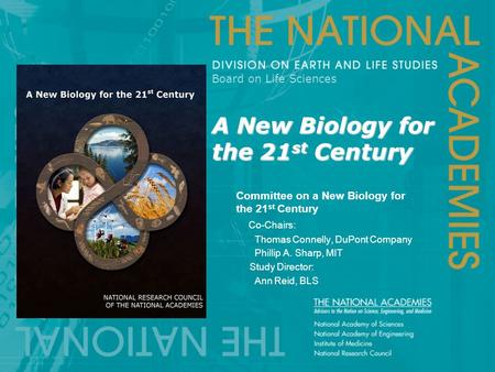 A New Biology for the 21 st Century Board on Life Sciences A New Biology for the 21 st Century Committee on a New Biology for the 21 st Century Co-Chairs: