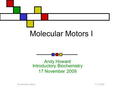11/17/2009Biochemistry: Motors Molecular Motors I Andy Howard Introductory Biochemistry 17 November 2009.