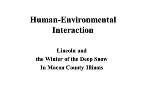 Human-Environmental Interaction Lincoln and the Winter of the Deep Snow In Macon County Illinois.