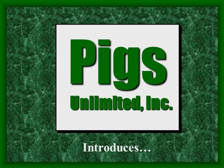 Pigs Unlimited, Inc. Introduces….