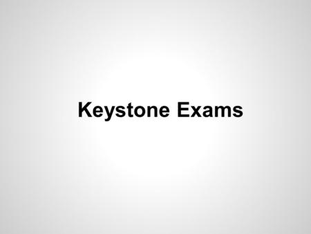 Keystone Exams. What are the Keystone Exams? The Keystone Exams are an end of course assessment designed to evaluate proficiency in academic content.