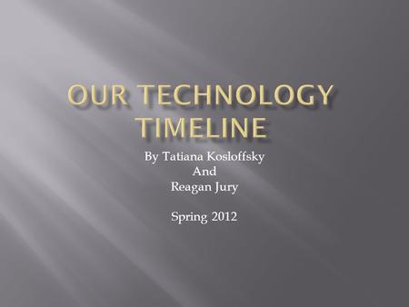 By Tatiana Kosloffsky And Reagan Jury Spring 2012.