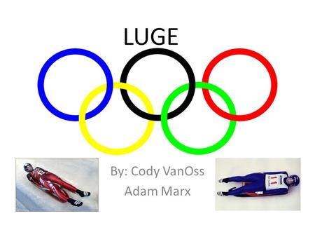 LUGE By: Cody VanOss Adam Marx. The Rules Males must weigh at least 198 lbs. Females must weigh at least 165 lbs. The single sled cannot weigh over 50.6.