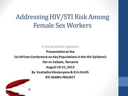 Addressing HIV/STI Risk Among Female Sex Workers A Group Model Approach Presentation at the 1st African Conference on Key Populations in the HIV Epidemic.