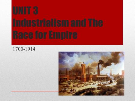 UNIT 3 Industrialism and The Race for Empire