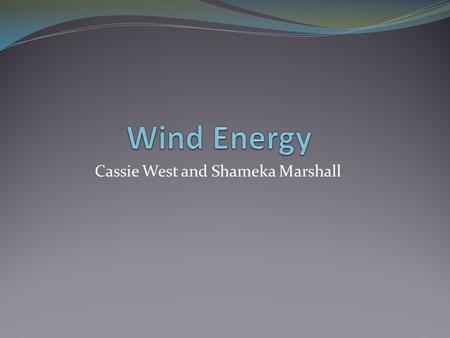 Cassie West and Shameka Marshall. How does wind energy occur? Wind is a form of solar energy caused by the uneven heating of the atmosphere by the sun.