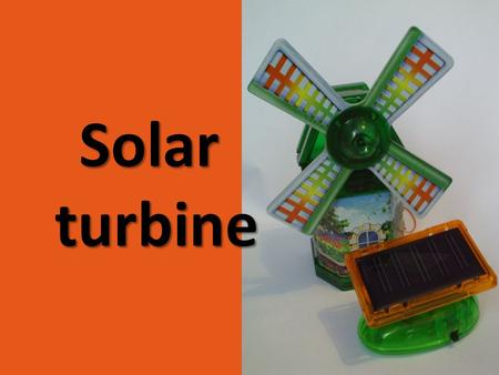 Solar turbine. If the sun's rays fall on the photovoltaic cell, which is connected to the side of the windmill, it is converted into electricity able.