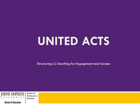 UNITED ACTS Structuring Co-Teaching for Engagement and Success.