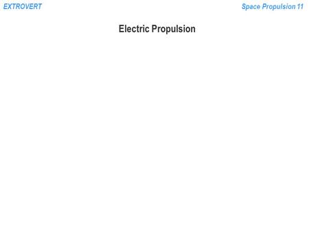 EXTROVERTSpace Propulsion 11 Electric Propulsion.