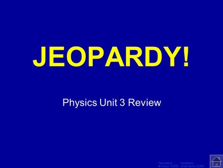 Template by Modified by Bill Arcuri, WCSD Chad Vance, CCISD Click Once to Begin JEOPARDY! Physics Unit 3 Review.