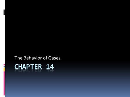 The Behavior of Gases Chapter 14.