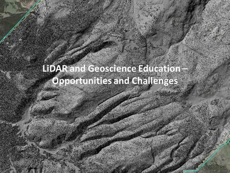 LiDAR and Geoscience Education – Opportunities and Challenges.