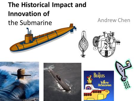 The Historical Impact and Innovation of the Submarine Andrew Chen.