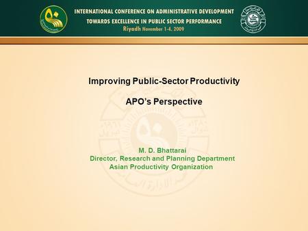 Improving Public-Sector Productivity APO’s Perspective M. D. Bhattarai Director, Research and Planning Department Asian Productivity Organization.