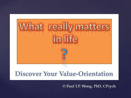 { © Paul T.P. Wong, PhD, CPsych. { Lesson 1: Discover the authentic self.