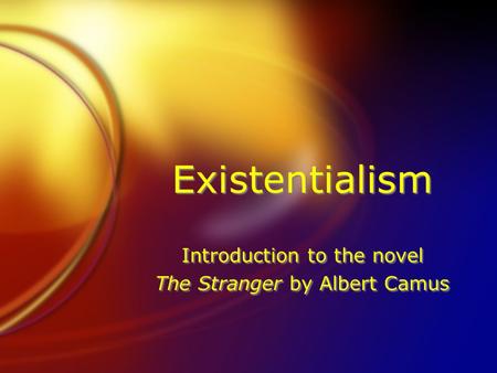 Existentialism Introduction to the novel The Stranger by Albert Camus Introduction to the novel The Stranger by Albert Camus.