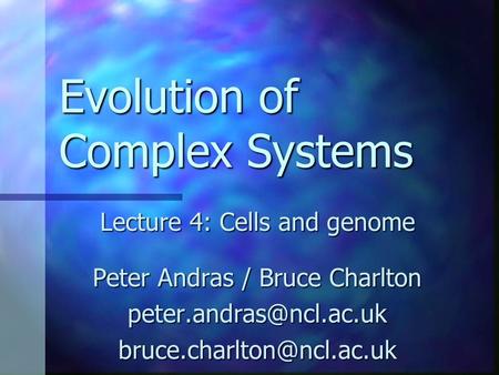 Evolution of Complex Systems Lecture 4: Cells and genome Peter Andras / Bruce Charlton