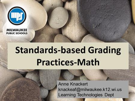 Standards-based Grading Practices-Math Anne Knackert Learning Technologies Dept.