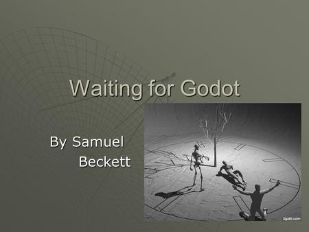 Waiting for Godot By Samuel Beckett Beckett. I. Introduction A. Beckett’s Life 1.His Irish ness 2. His novels and early writing 3.His work with Joyce.
