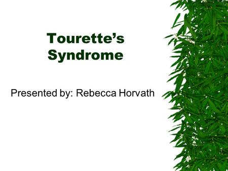 Tourette’s Syndrome Presented by: Rebecca Horvath.