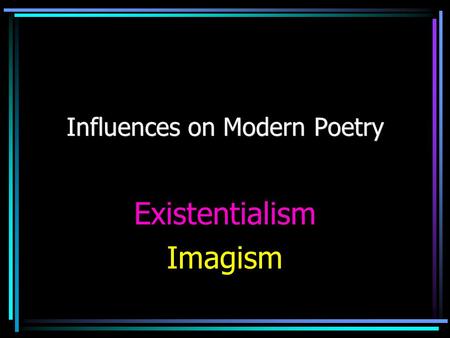 Influences on Modern Poetry Existentialism Imagism.