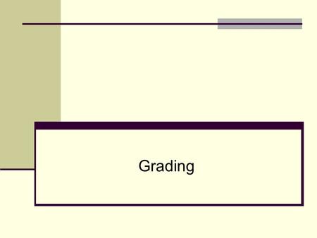 Grading. Why do we grade? To communicate To tell students how they are doing To tell parents how students are doing To make students uneasy To wield power.