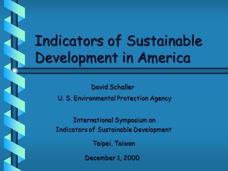 Indicators of Sustainable Development in America David Schaller David Schaller U. S. Environmental Protection Agency International Symposium on International.