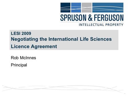 LESI 2009 Negotiating the International Life Sciences Licence Agreement Rob McInnes Principal.