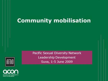Community mobilisation Click to add name Pacific Sexual Diversity Network Leadership Development Suva, 1-5 June 2009.
