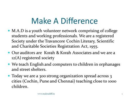 Make A Difference M.A.D is a youth volunteer network comprising of college students and working professionals. We are a registered Society under the Travancore.
