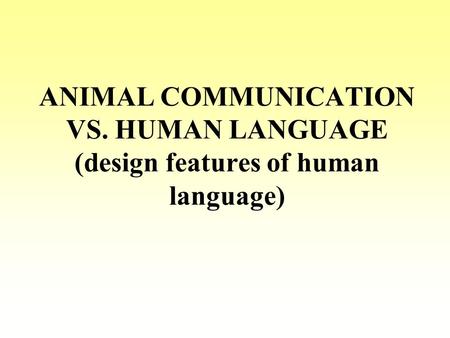 ANIMAL COMMUNICATION VS. HUMAN LANGUAGE (design features of human language)