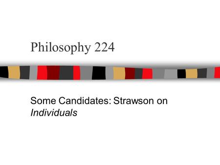 Philosophy 224 Some Candidates: Strawson on Individuals.