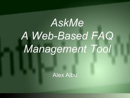 AskMe A Web-Based FAQ Management Tool Alex Albu. Background Fast responses to customer inquiries – key factor in customer satisfaction Costs for customer.