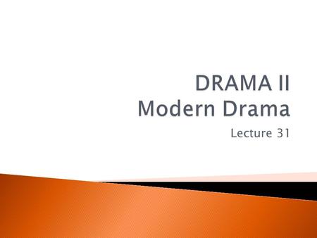 DRAMA II Modern Drama Lecture 31.