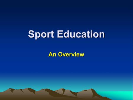 Sport Education An Overview. Goals of Sport Education A competent sportsperson - sufficient skills and knowledge to participate successfully A literate.