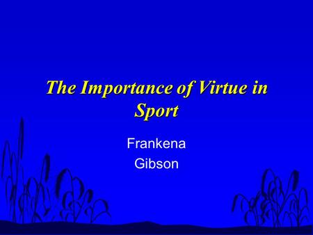 The Importance of Virtue in Sport Frankena Gibson.