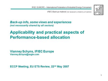 IFIEC EUROPE – International Federation of Industrial Energy Consumers IFIEC Back-up material (not necessarily shared by all sectors) 1 ECCP Meeting, EU.