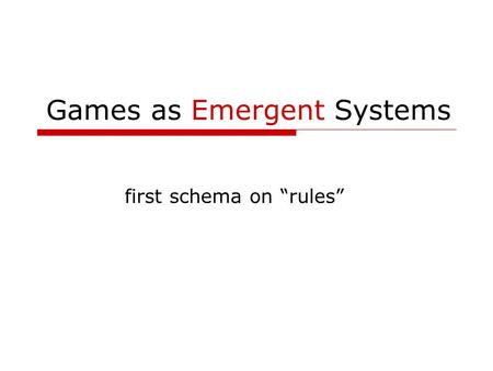 Games as Emergent Systems first schema on “rules”.