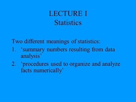 LECTURE I Statistics Two different meanings of statistics: