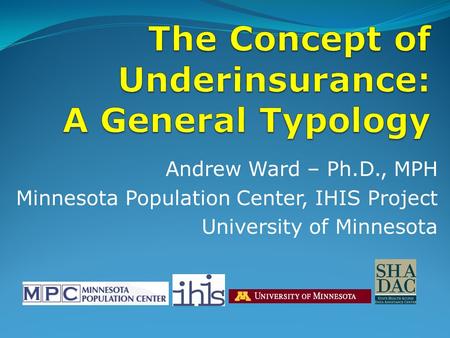 Andrew Ward – Ph.D., MPH Minnesota Population Center, IHIS Project University of Minnesota.