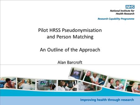 Pilot HRSS Pseudonymisation and Person Matching An Outline of the Approach Alan Barcroft.