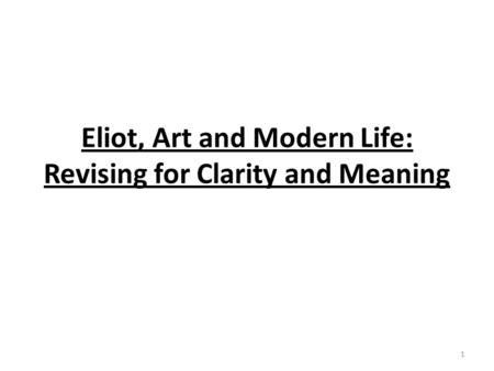 Eliot, Art and Modern Life: Revising for Clarity and Meaning 1.